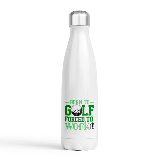 Born to Golf, Forced to Work Bottle - Double Wall Insulated Stainless Steel Sport Drinks 500ml