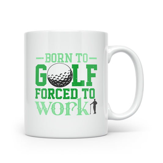 Born to Golf, Forced to Work - Ceramic Golf Mug 11oz